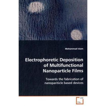 Electrophoretic Deposition of MultifunctionalNanoparticle Films, Fachbücher von Mohammad Islam