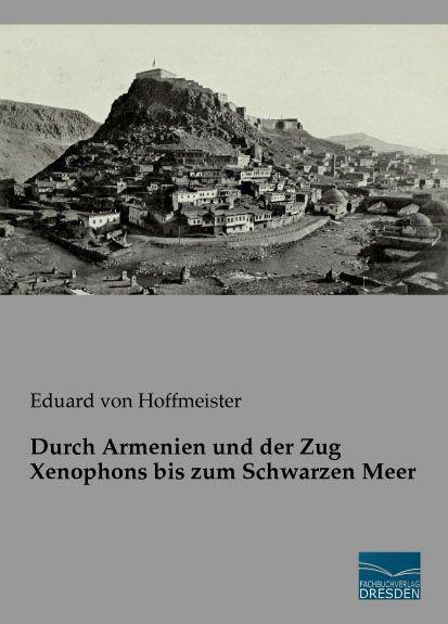 Produktbild Durch Armenien und der Zug Xenophons bis zum Schwarzen Meer (Deutsch, Eduard von Hoffmeister, 2015)