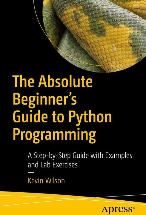 Produktbild The Absolute Beginner's Guide to Python Programming: A Step-by-Step Guide with Examples and Lab Exer (Englisch, Kevin Wilson, 2022)