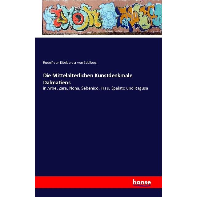 Die Mittelalterlichen Kunstdenkmale Dalmatiens, Sachbücher von Rudolf von Eitelberger von Edelberg