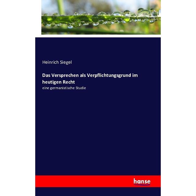 Das Versprechen als Verpflichtungsgrund im heutigen Recht, Fachbücher von Heinrich Siegel
