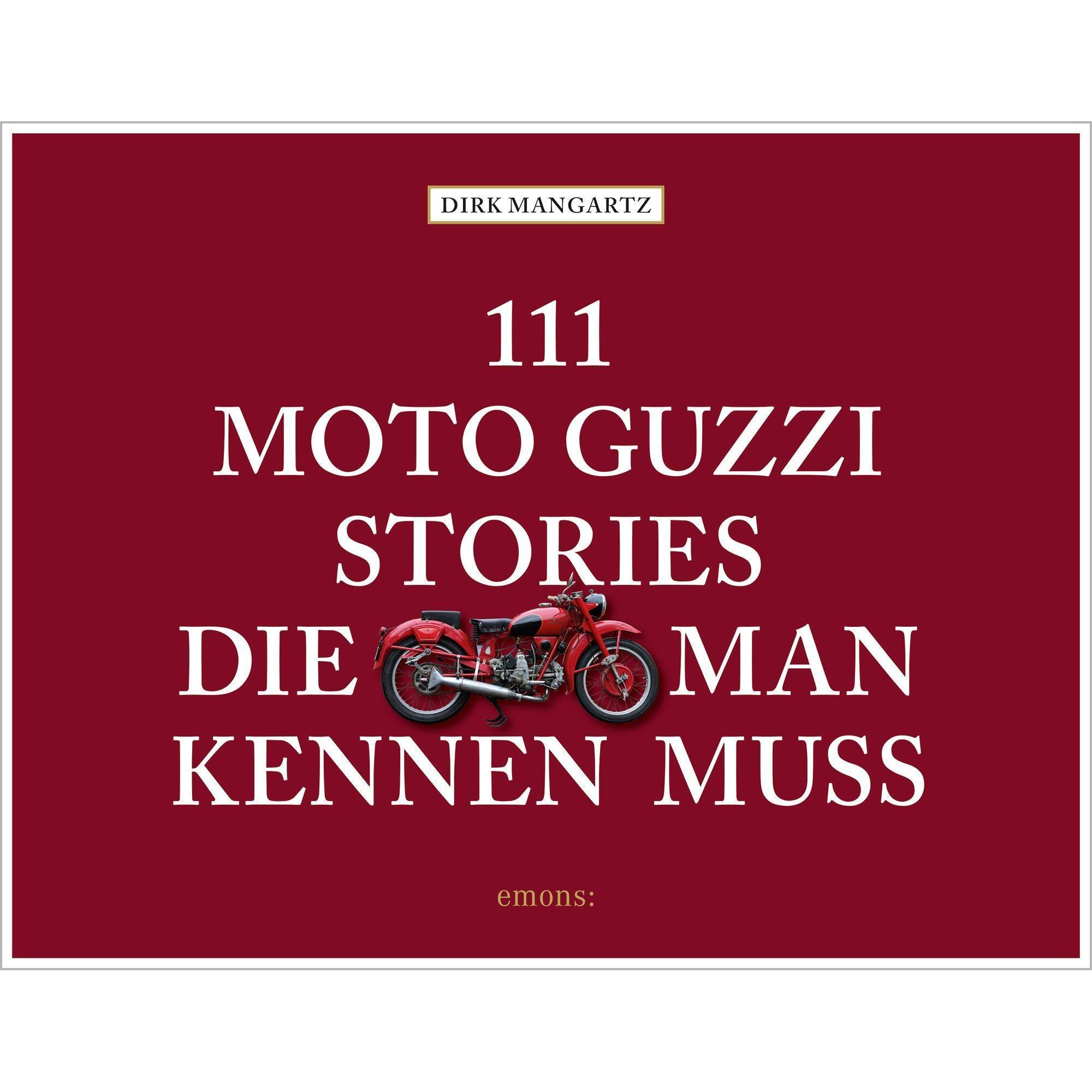 111 Moto Guzzi-Stories, die man kennen muss, Ratgeber von Dirk Mangartz