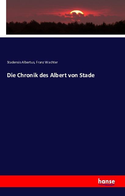 Produktbild Die Chronik des Albert von Stade (Deutsch, Albert von Stade, Franz Wachter, 2016)