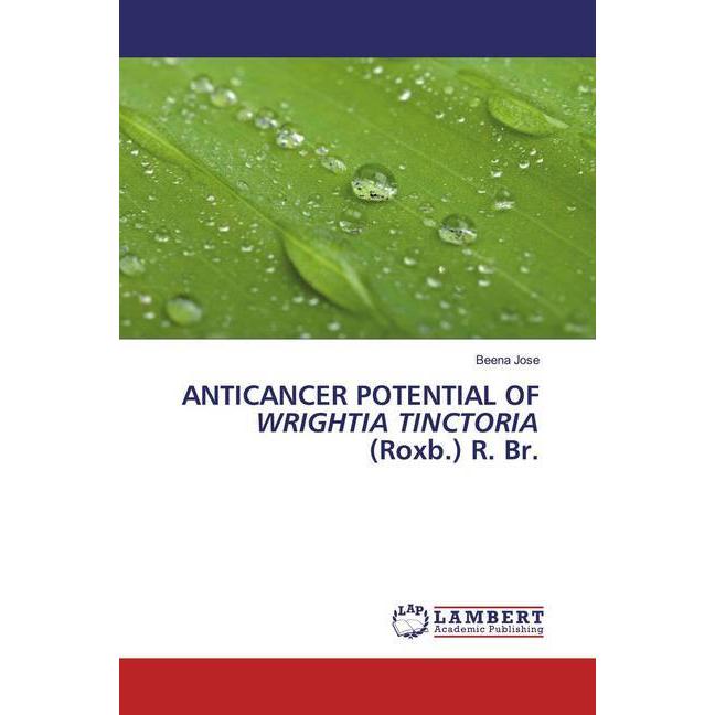 ANTICANCER POTENTIAL OF WRIGHTIA TINCTORIA (Roxb.) R. Br., Fachbücher von Beena Jose