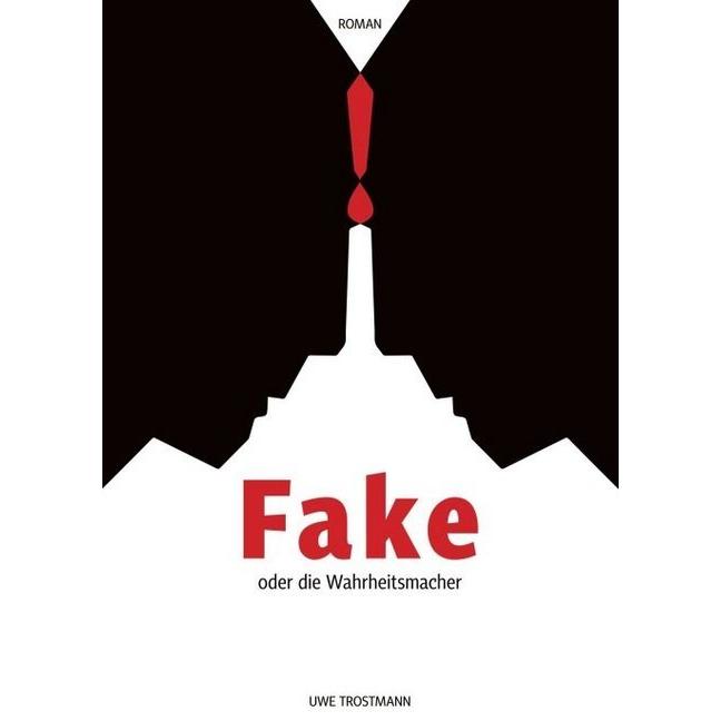 Fake oder die Wahrheitsmacher, Belletristik von Uwe Trostmann