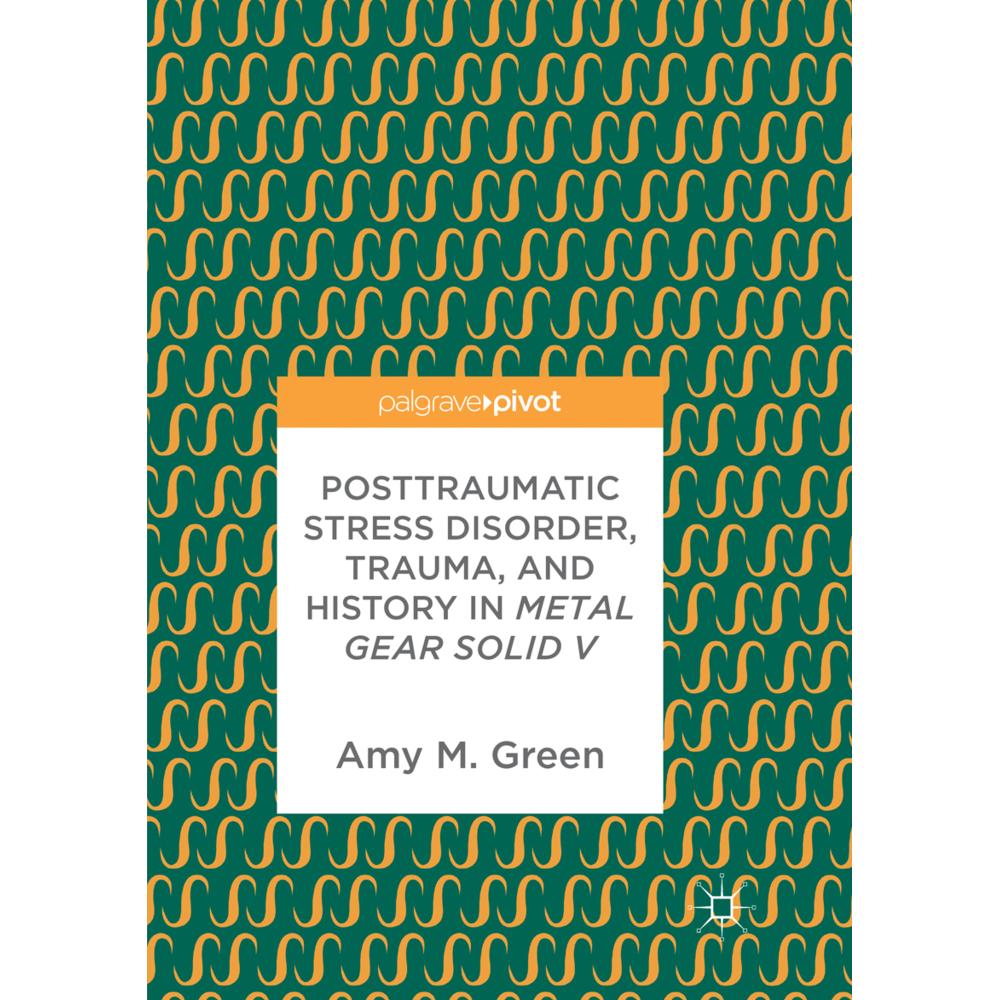 Posttraumatic Stress Disorder, Trauma, and History in Metal Gear Solid V, Fachbücher von Amy M. Green