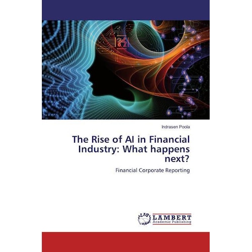 The Rise of AI in Financial Industry: What happens next?, Fachbücher von Indrasen Poola