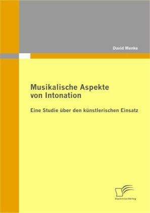 Produktbild Musikalische Aspekte von Intonation: eine Studie über den künstlerischen Einsatz (Deutsch, David Menke, 2009)