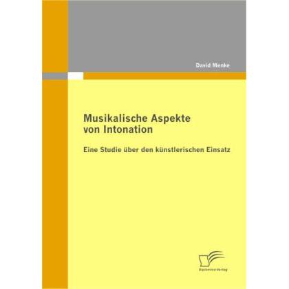 Musikalische Aspekte von Intonation: eine Studie über den künstlerischen Einsatz, Fachbücher von David Menke
