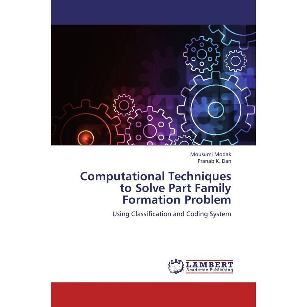 Computational Techniques to Solve Part Family Formation Problem, Fachbücher von Pranab K. Dan, Mousumi Modak