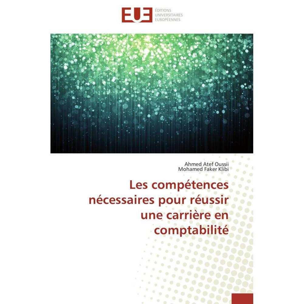 Les compétences nécessaires pour réussir une carrière en comptabilité, Ratgeber von Ahmed Atef Oussii, Mohamed Faker Kli...