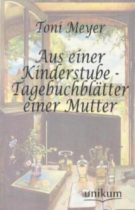 Produktbild Aus einer Kinderstube - Tagebuchblätter einer Mutter (Deutsch, Toni Meyer, 2012)