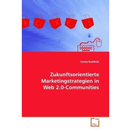 Zukunftsorientierte Marketingstrategien in Web 2.0-Communities, Fachbücher