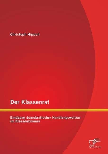 Produktbild Der Klassenrat: Einübung demokratischer Handlungsweisen im Klassenzimmer (Deutsch, Christoph Hippeli, 2014)