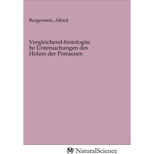 Vergleichend-histologische Untersuchungen des Holzes der Pomaceen, Fachbücher von Alfred Burgerstein