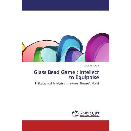 Glass Bead Game : Intellect to Equipoise, Sachbücher von Alka Macwan