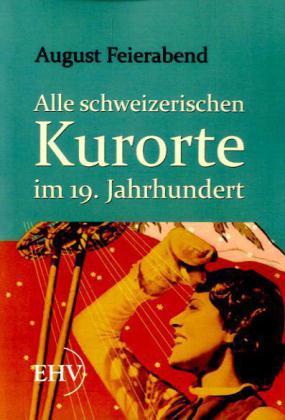 Produktbild Alle schweizerischen Kurorte im 19. Jahrhundert (Deutsch, August Maurus Feierabend, 2011)