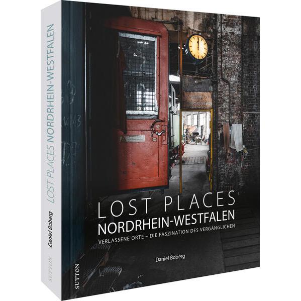 Lost Places Nordrhein-Westfalen, Ratgeber von Daniel Boberg