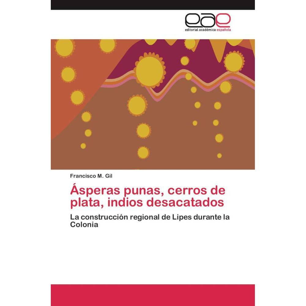 Ásperas punas, cerros de plata, indios desacatados, Fachbücher