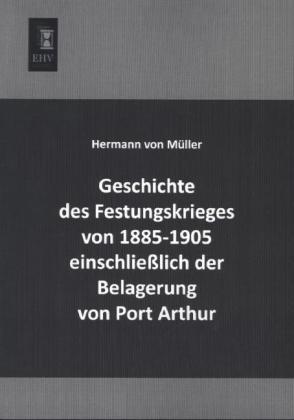 Produktbild Geschichte des Festungskrieges von 1885-1905 einschliesslich der Belagerung von Port Arthur (Deutsch, Hermann von Müller, 2013)