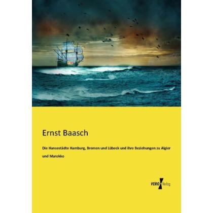 Die Hansestädte Hamburg, Bremen und Lübeck und ihre Beziehungen zu Algier und Marokko, Fachbücher von Ernst Baasch