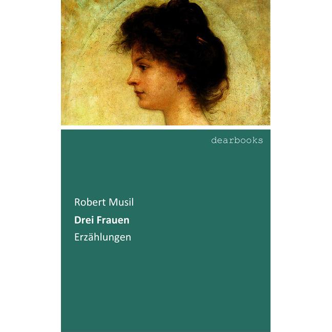 Drei Frauen, Belletristik von Robert Musil