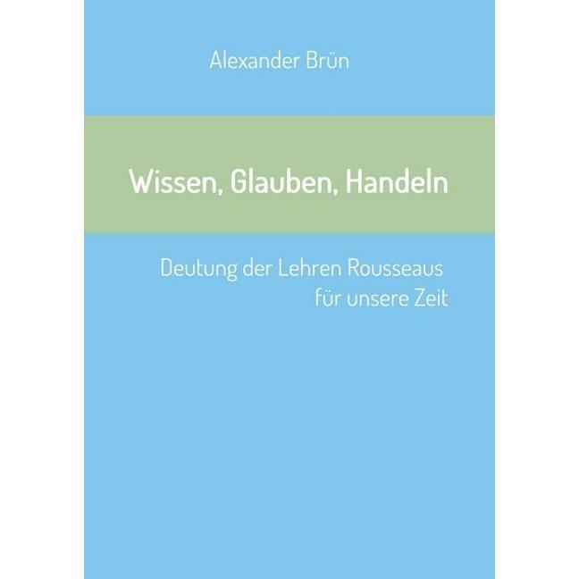 Wissen, Glauben, Handeln, Fachbücher von Alexander Brün