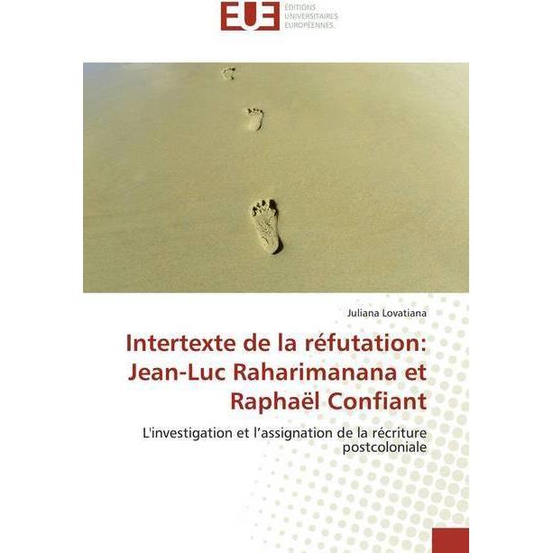 Intertexte de la réfutation: Jean-Luc Raharimanana et Raphaël Confiant, Fachbücher von Juliana Lovatiana
