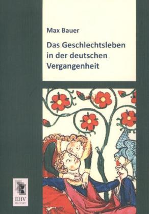 Produktbild Das Geschlechtsleben in der deutschen Vergangenheit (Deutsch, Max Bauer, 2013)