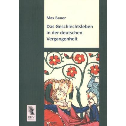 Das Geschlechtsleben in der deutschen Vergangenheit, Sachbücher von Max Bauer