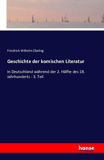 Produktbild Geschichte der komischen Literatur (Deutsch, Friedrich Wilhelm Ebeling, 2016)