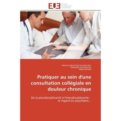 Pratiquer au sein d'une consultation collégiale en douleur chronique, Fachbücher von Marie Binard, Gwenaël Couchouron, S...