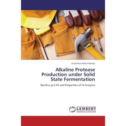 Alkaline Protease Production under Solid State Fermentation, Fachbücher von Gizachew Haile Gidamo