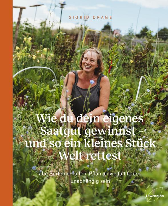 Wie du dein eigenes Saatgut gewinnst – und so ein kleines Stück Welt rettest (Deutsch, Sigrid Drage, 2021)