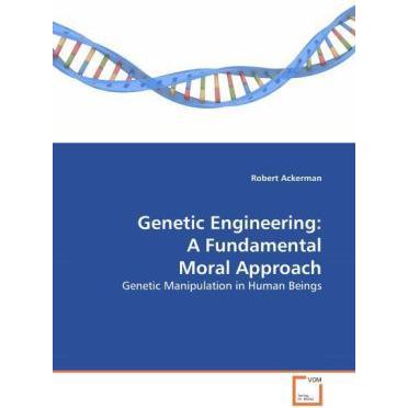 Genetic Engineering: A Fundamental Moral Approach, Sachbücher von Robert Ackerman