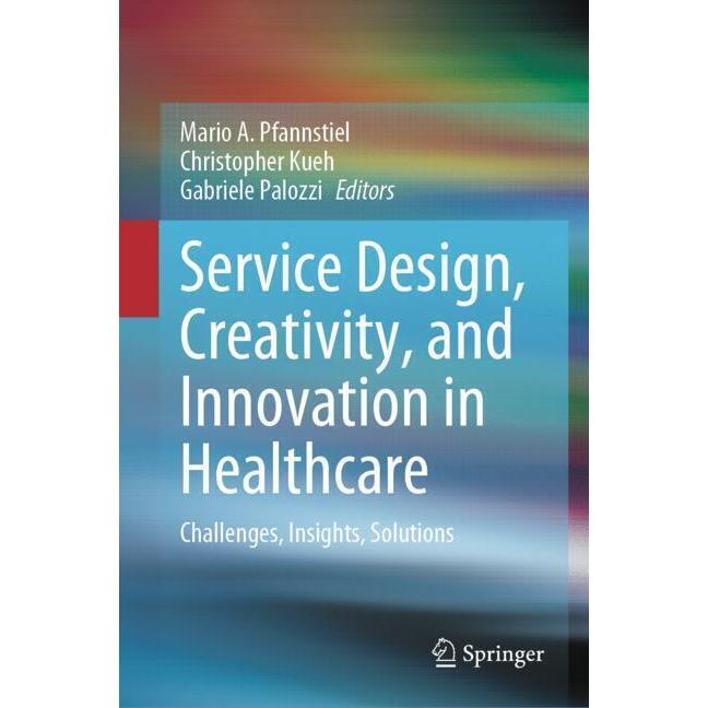 Service Design, Creativity, and Innovation in Healthcare, Fachbücher von Mario A. Pfannstiel, Gabriele Palozzi, Christop...