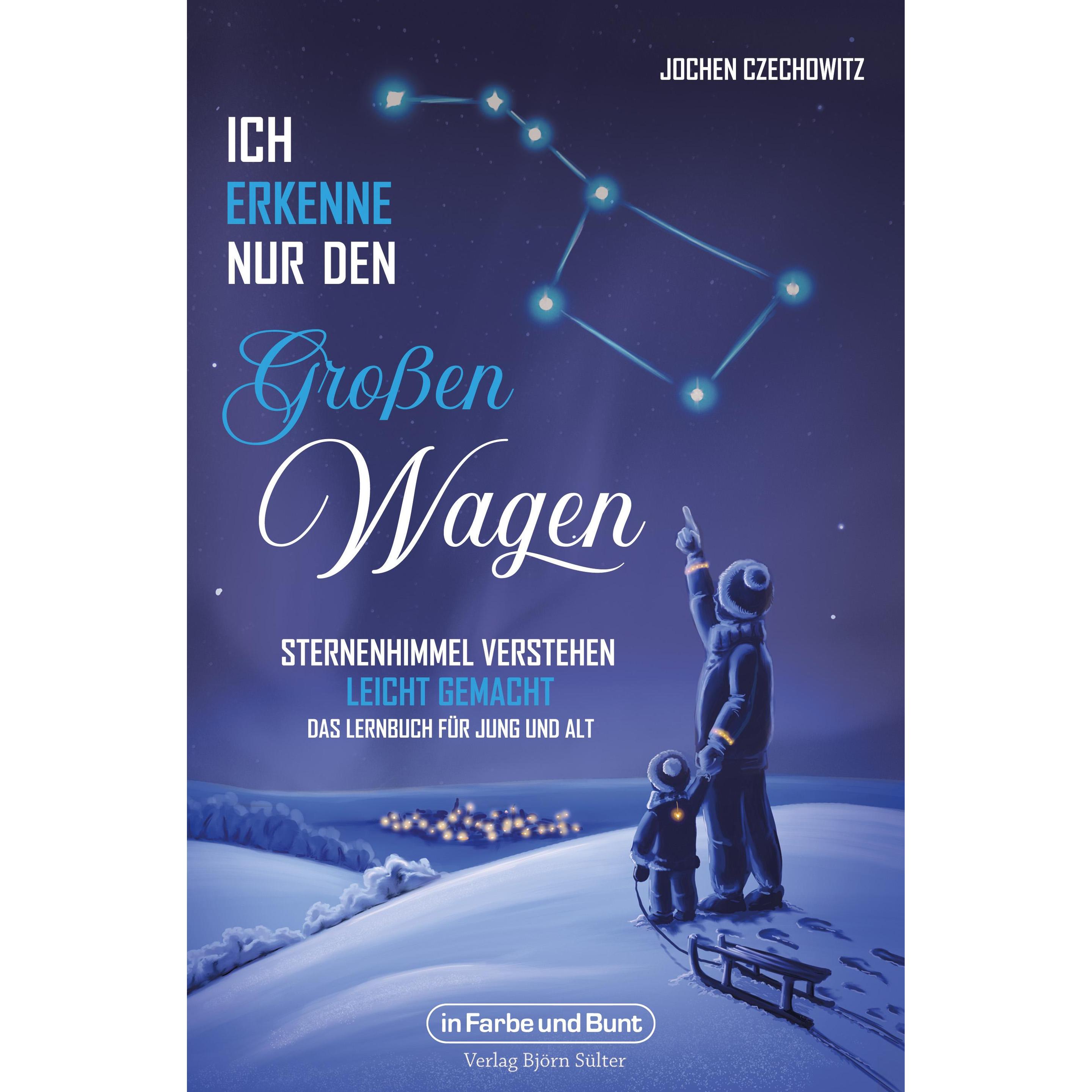 Ich erkenne nur den Grossen Wagen - Sternenhimmel verstehen leicht gemacht, Fachbücher von Jochen Czechowitz