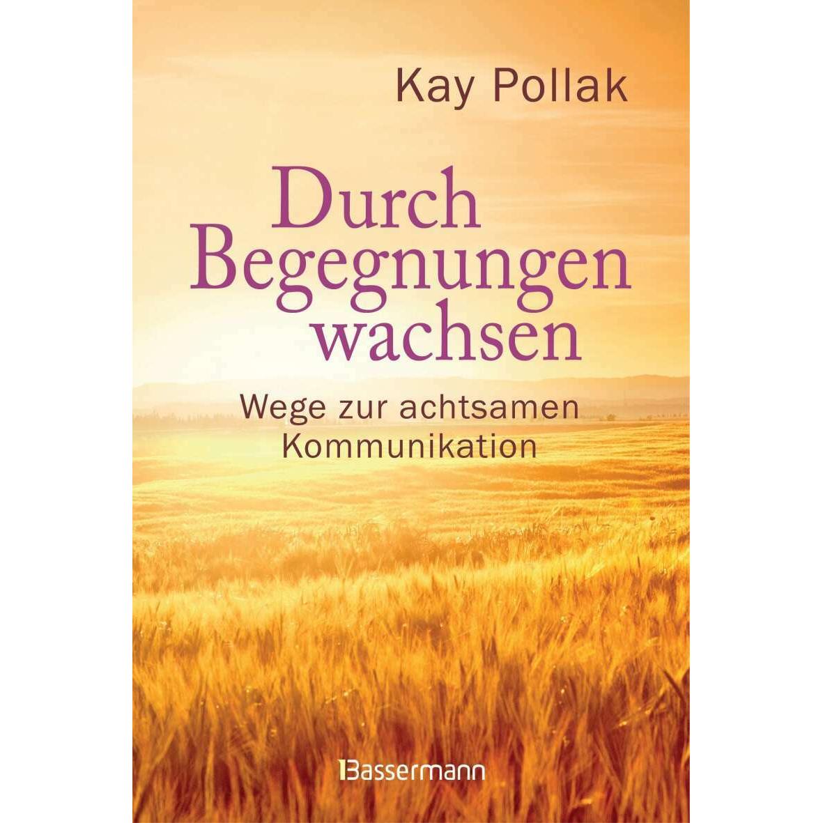 Durch Begegnungen wachsen - Wege zur achtsamen Kommunikation, Ratgeber von Kay Pollak