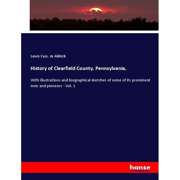 History of Clearfield County, Pennsylvania, Fachbücher von Lewis Cass. cn Aldrich