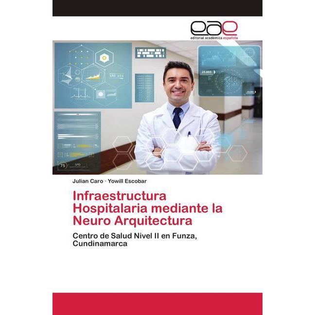 Infraestructura Hospitalaria mediante la Neuro Arquitectura, Fachbücher von Yowill Escobar, Julian Caro