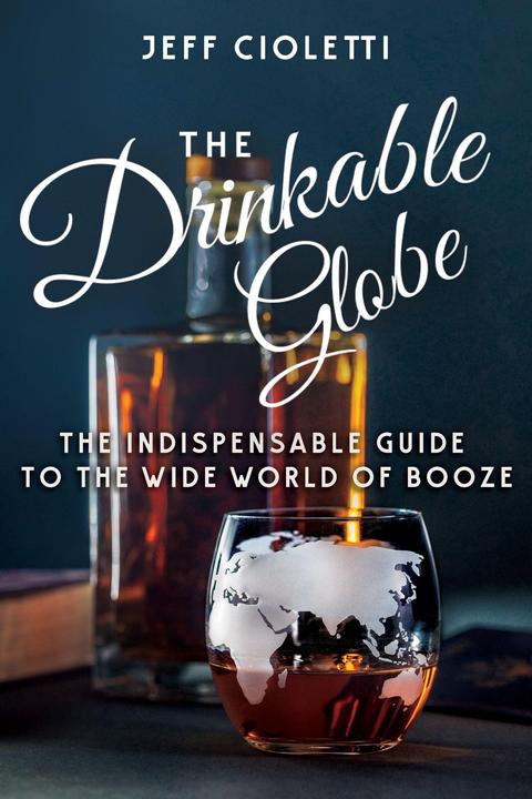 The Drinkable Globe: The Indispensable Guide to the Wide World of Booze (Englisch, Jeff Cioletti, 2017)