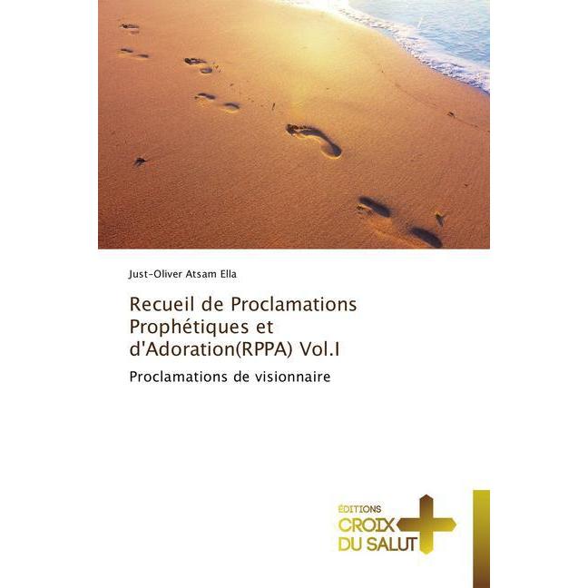 Recueil de Proclamations Prophétiques et d'Adoration(RPPA) Vol.I, Sachbücher von Just-Oliver Atsam Ella