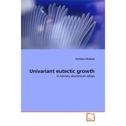Univariant eutectic growth, Fachbücher von Svetlana Ebzéeva