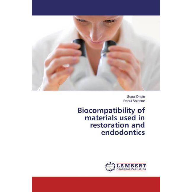 Biocompatibility of materials used in restoration and endodontics, Fachbücher von Rahul Satarkar, Sonal Dhote