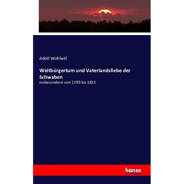 Weltbürgertum und Vaterlandsliebe der Schwaben, Fachbücher von Adolf Wohlwill
