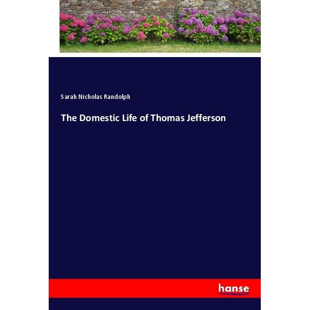 The Domestic Life of Thomas Jefferson, Belletristik von Sarah N. Randolph