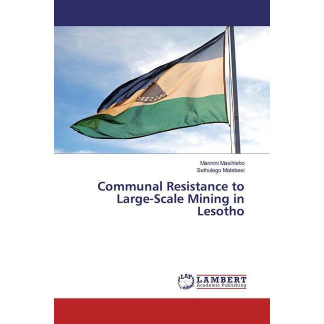 Communal Resistance to Large-Scale Mining in Lesotho, Fachbücher von Sethulego Matebesi, Mannini Masihleho