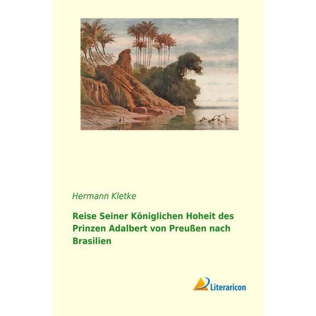 Reise seiner königlichen Hoheit des Prinzen Adalbert von Preussen nach Brasilien, Ratgeber von Hermann Kletke