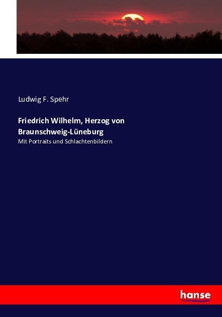 Produktbild Friedrich Wilhelm, Herzog von Braunschweig-Lüneburg (Deutsch, Ludwig F. Spehr, 2016)