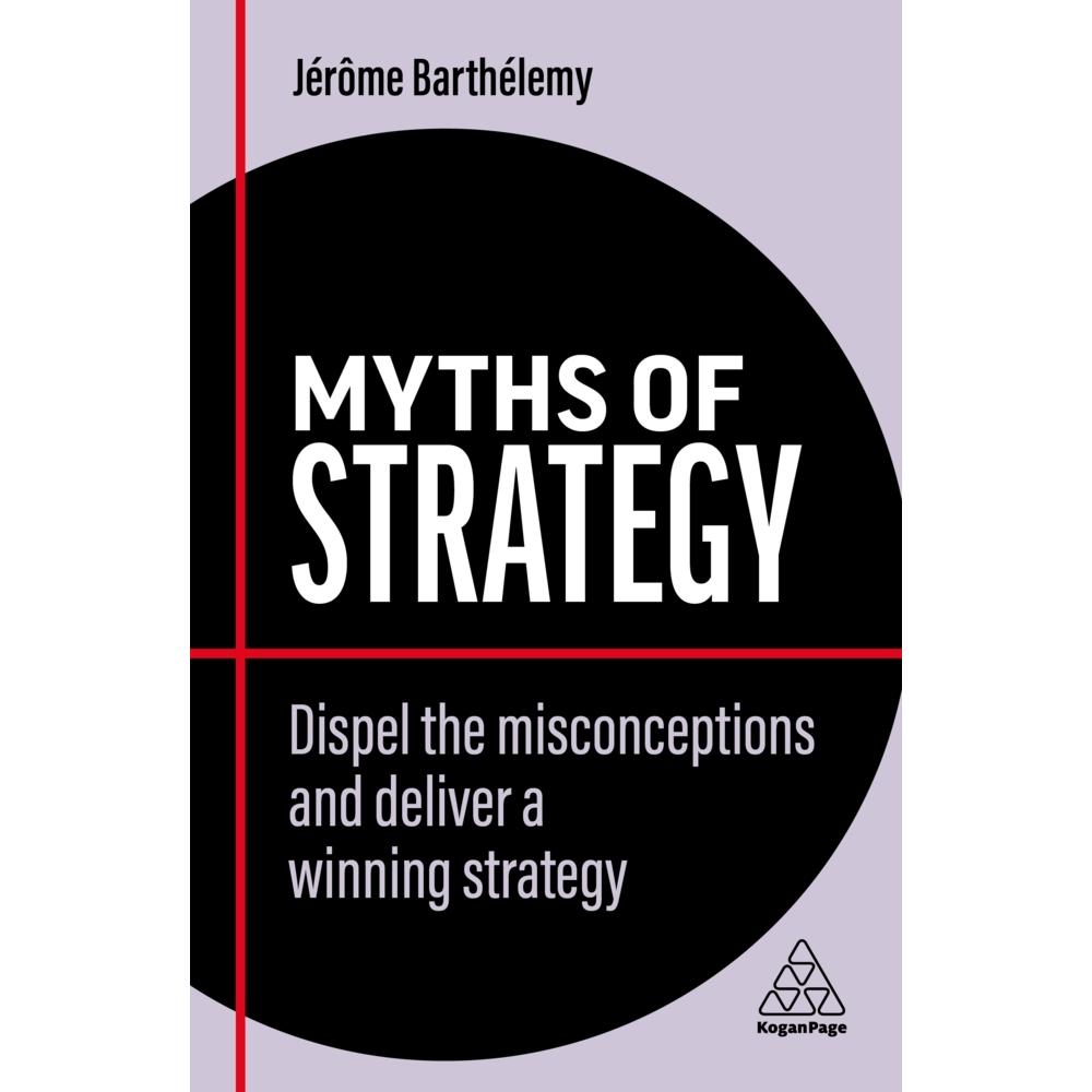Thumbnail - Myths of Strategy: Dispel the Misconceptions and Deliver a Winning Strategy, Fachbücher von Jérôme Barthélemy